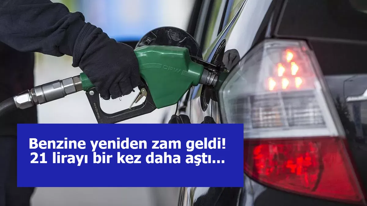 Benzine yeniden zam geldi! 21 lirayı bir kez daha aştı...